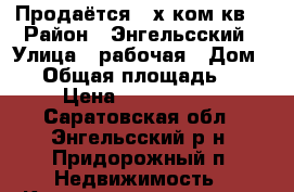 Продаётся 2-х ком.кв. › Район ­ Энгельсский › Улица ­ рабочая › Дом ­ 3 › Общая площадь ­ 51 › Цена ­ 1 220 000 - Саратовская обл., Энгельсский р-н, Придорожный п. Недвижимость » Квартиры продажа   . Саратовская обл.